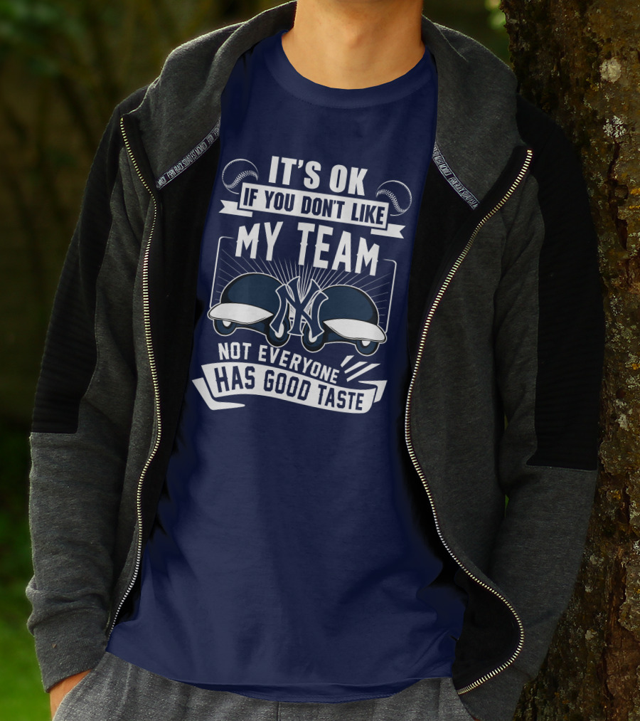 It's Ok If You Don't Like My Team New York Yankees Not Everyone Has Good Taste T-Shirt