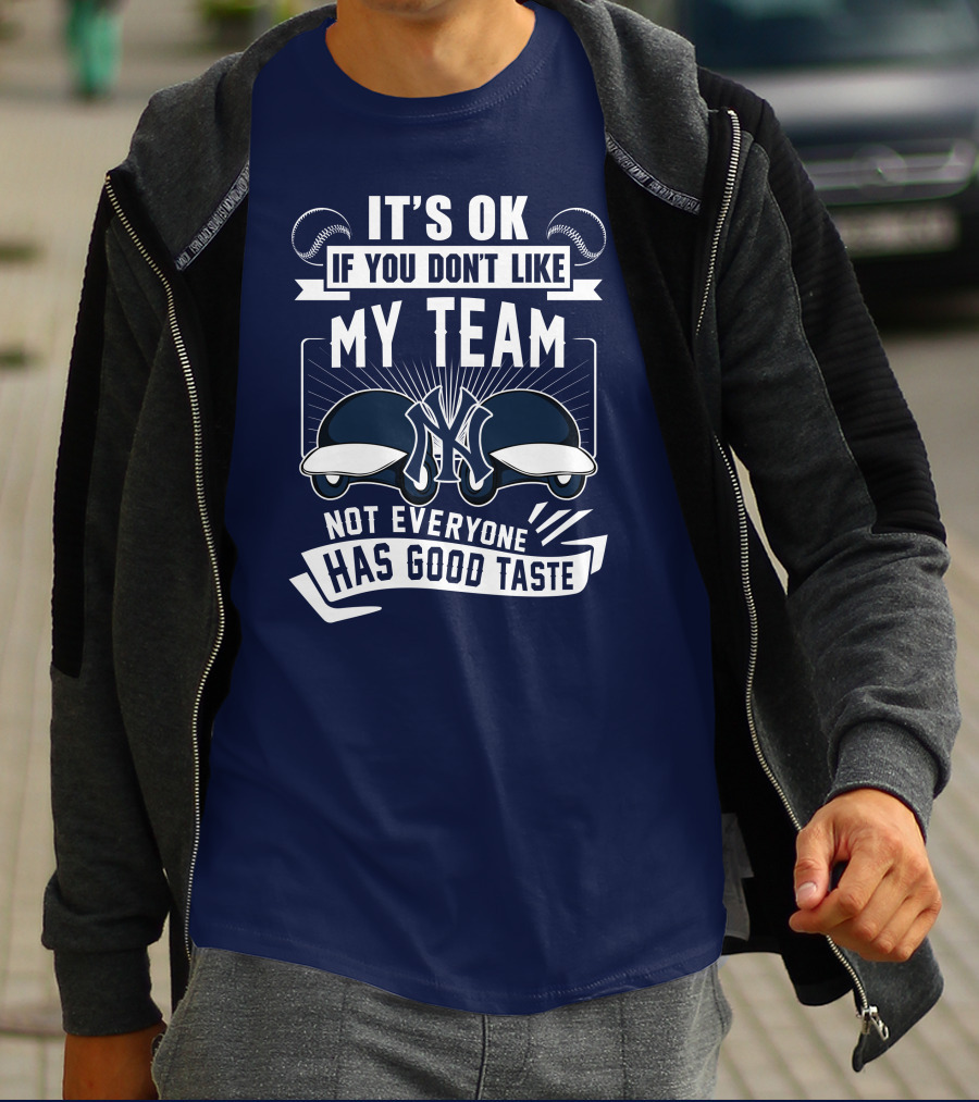 It's Ok If You Don't Like My Team New York Yankees Not Everyone Has Good Taste T-Shirt