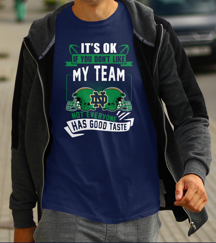 It's Ok If You Don't Like My Team Notre Dame Not Everyone Has Good Taste T-Shirt
