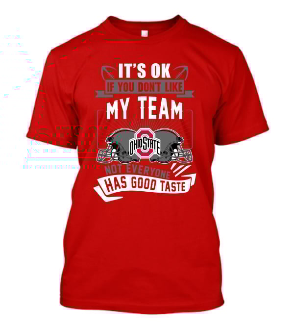 Ohio State Buckeyes It's Ok If You Don't Like My Team Not Everyone Has Good Taste T-Shirt