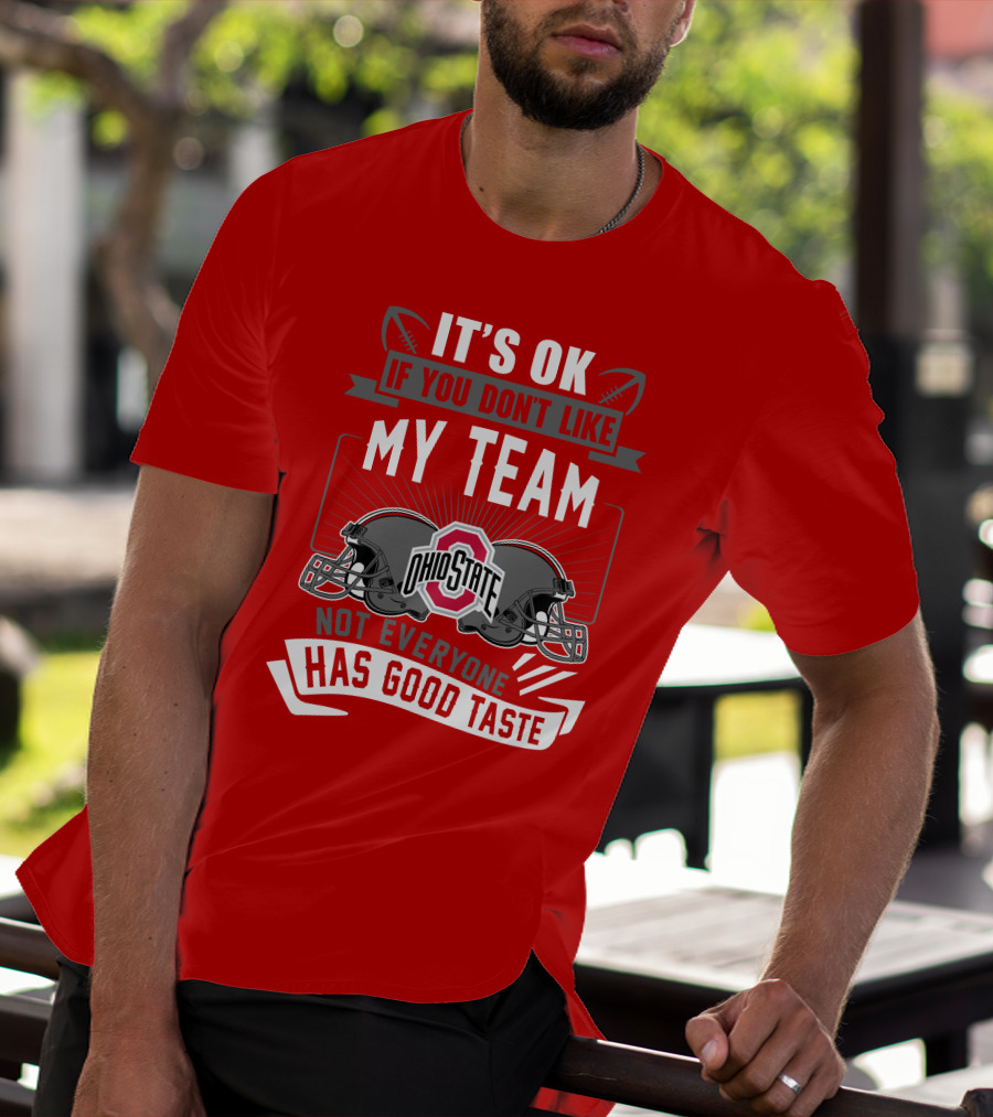 Ohio State Buckeyes It's Ok If You Don't Like My Team Not Everyone Has Good Taste T-Shirt