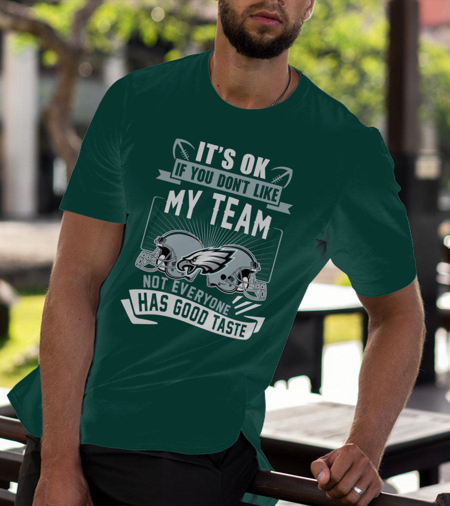 Philadelphia Eagles It's Ok If You Don't Like My Team Not Everyone Has Good Taste T-Shirt