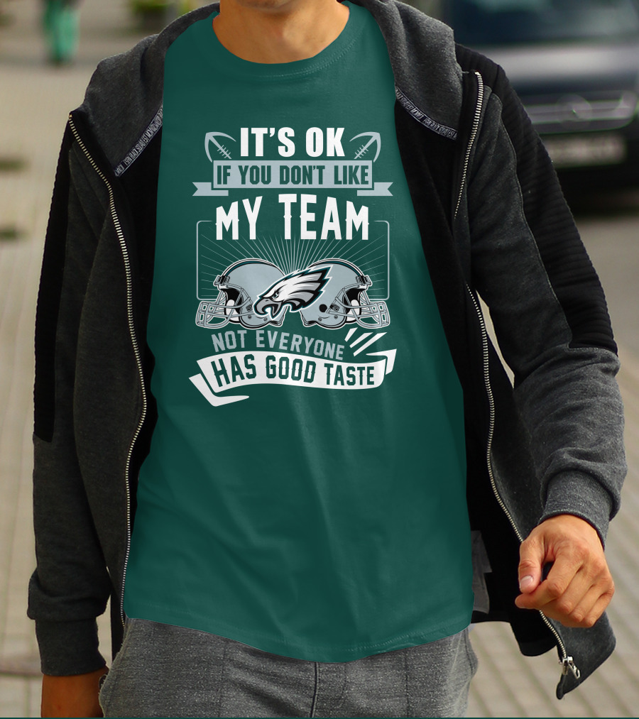 Philadelphia Eagles It's Ok If You Don't Like My Team Not Everyone Has Good Taste T-Shirt