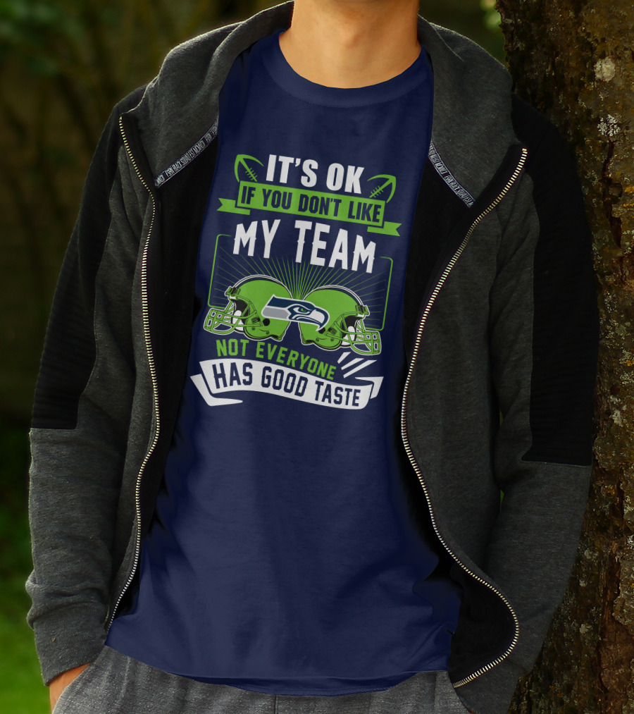 It's Ok If You Don't Like My Team Seattle Seahawks Not Everyone Has Good Taste T-Shirt
