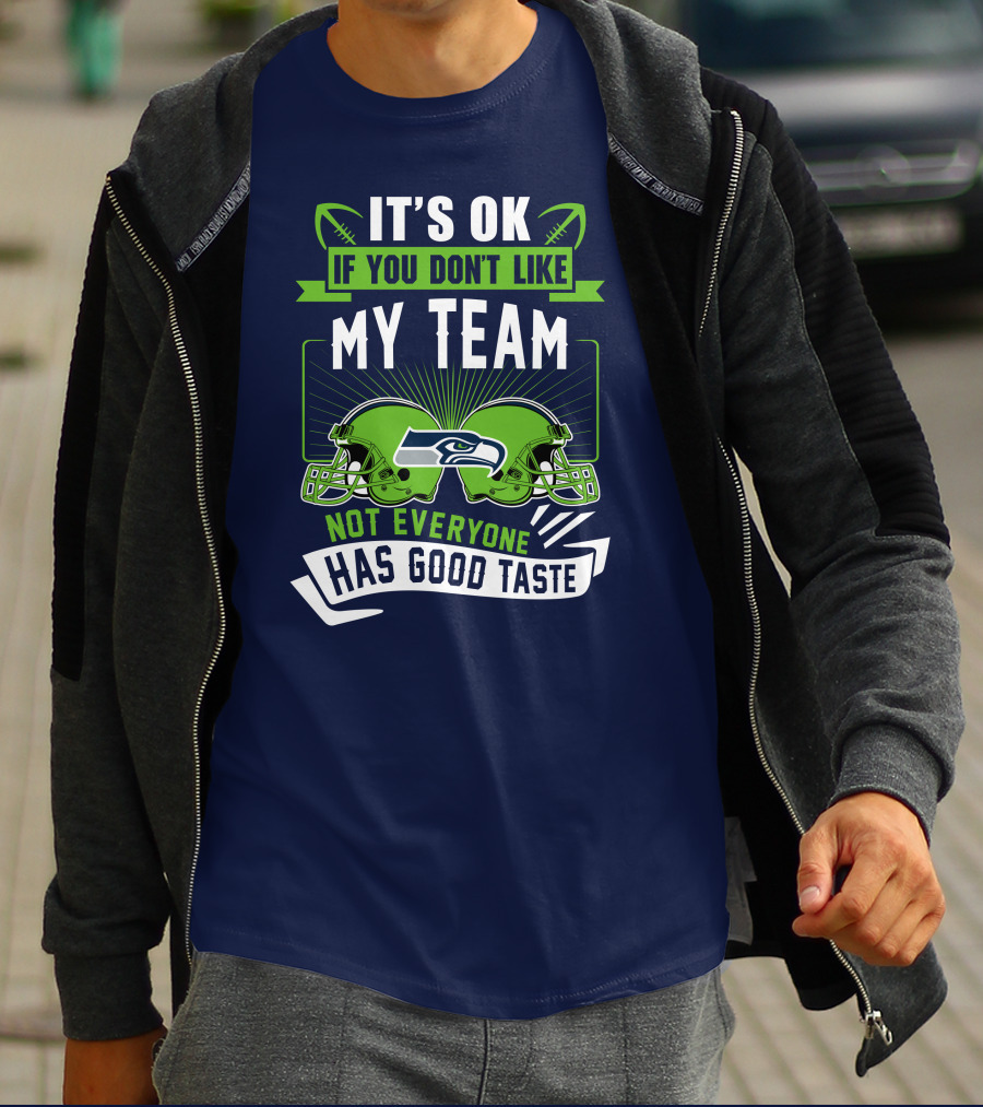 It's Ok If You Don't Like My Team Seattle Seahawks Not Everyone Has Good Taste T-Shirt
