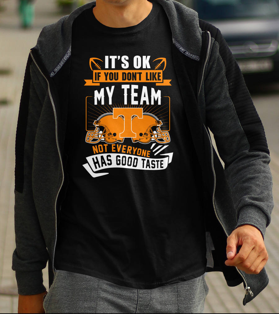 It's Ok If You Don't Like My Team Tennessee Volunteers Not Everyone Has Good Taste T-Shirt