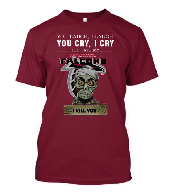 Atlanta Falcons You Laugh You Cry Jeff Dunham I Kill You T-Shirt