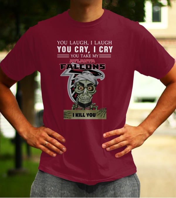 Atlanta Falcons You Laugh You Cry Jeff Dunham I Kill You T-Shirt