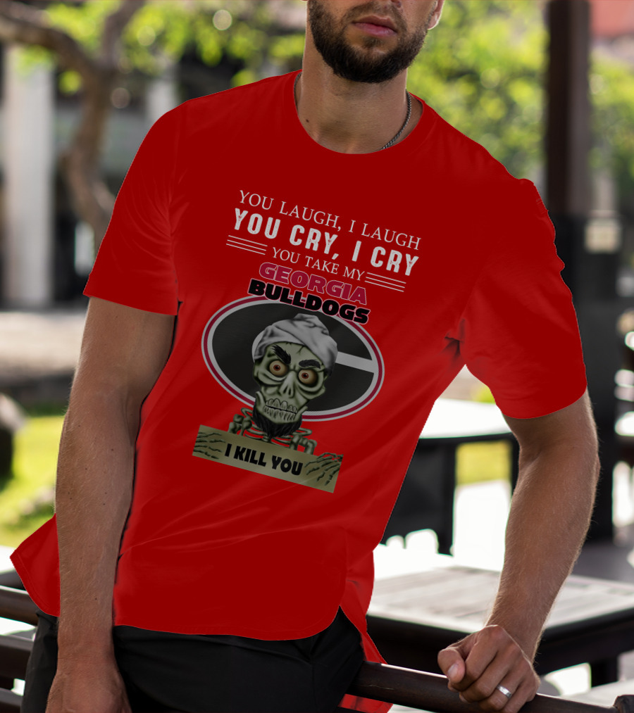 Georgia Bulldogs You Cry I Cry I Kill You Jeff Dunham T-Shirt