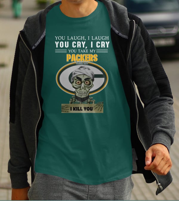 You Laugh I Laugh You Cry I Cry You Take My Packers Green Bay I Kill You Jeff Dunham T-Shirt