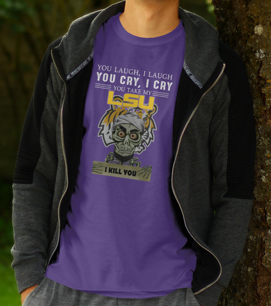 You Laugh I Laugh You Cry I Cry Lsu Tigers I Kill You Jeff Dunham T-Shirt
