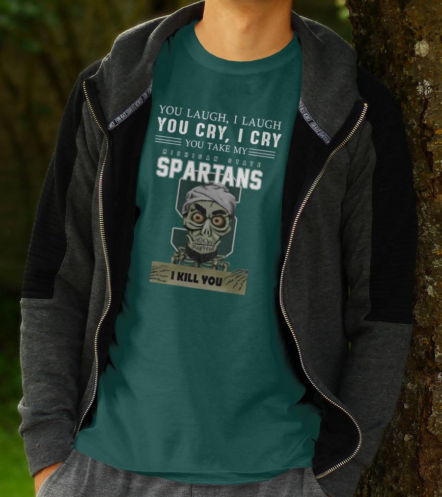 You Laugh I Laugh You Cry I Cry You Take My Michigan State Spartans I Kill You Jeff Dunham T-Shirt