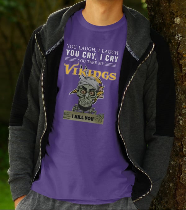 You Laugh I Laugh You Cry I Cry You Take My Vikings I Kill You Minnesota Vikings Jeff Dunham T-Shirt