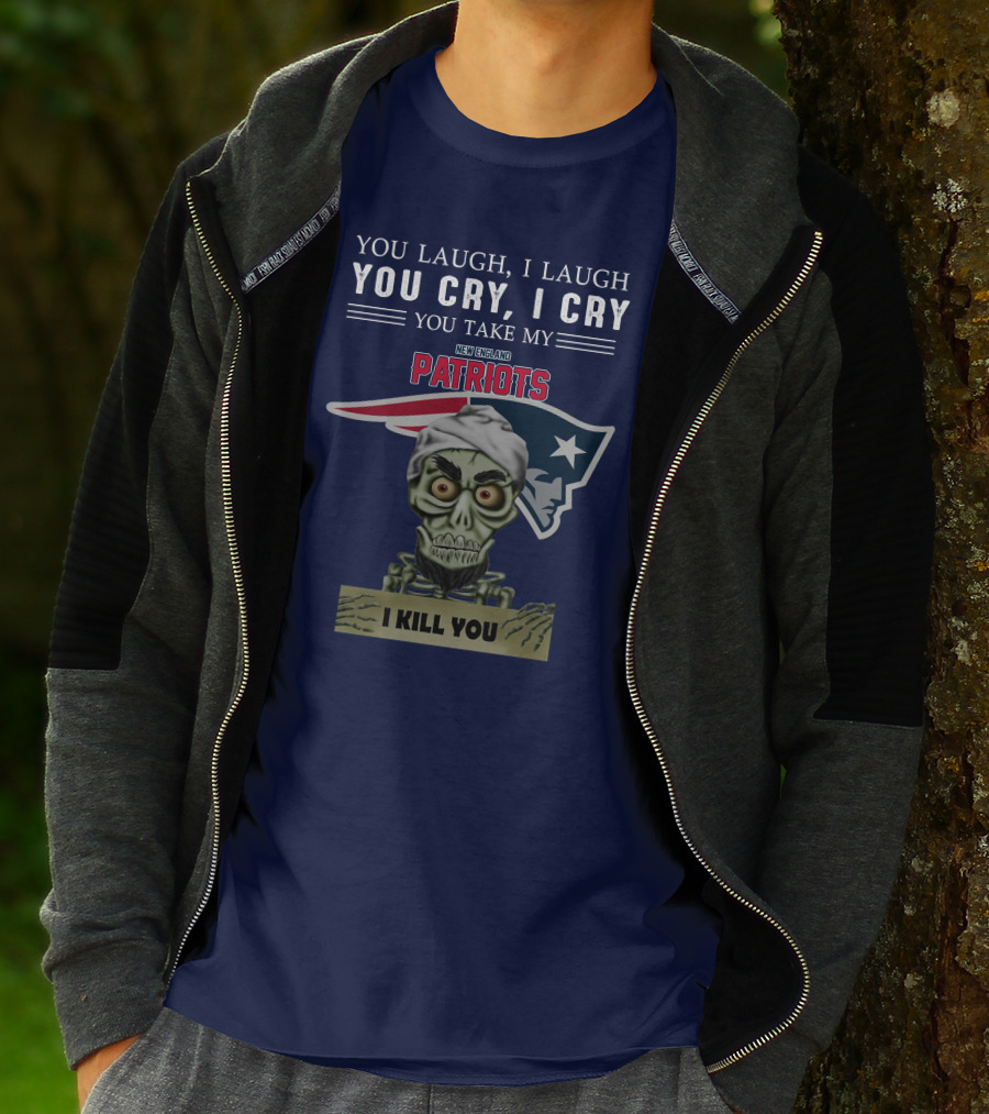 You Laugh I Laugh You Cry I Cry You Take My New England Patriots I Kill You Jeff Dunham T-Shirt