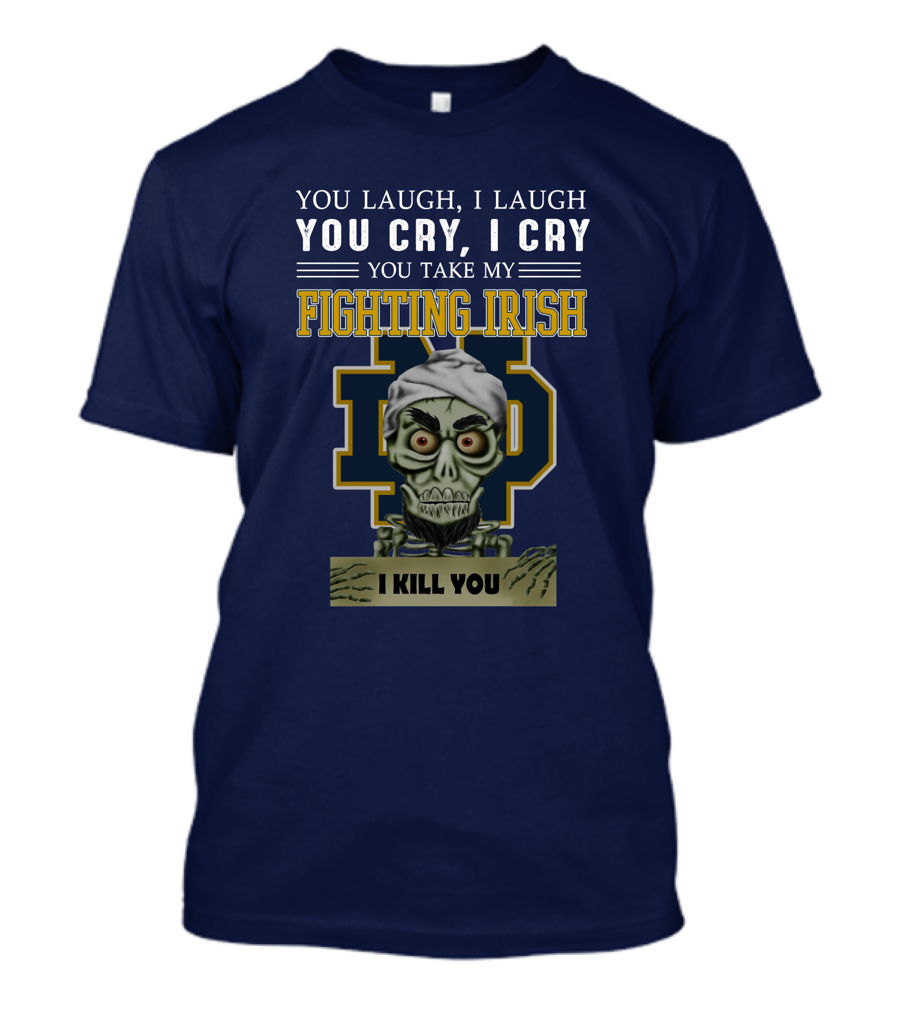 You Laugh You Cry You Take My Fighting Irish I Kill You T-Shirt