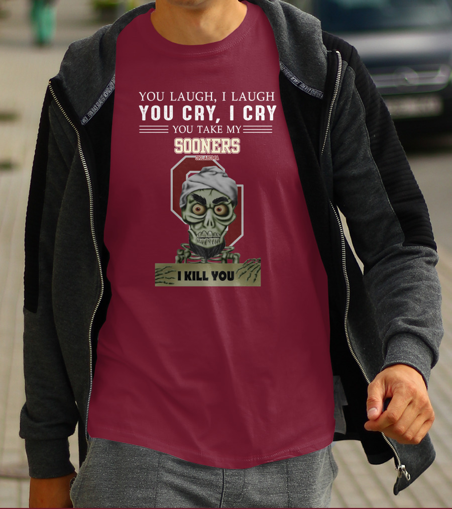 You Laugh I Laugh You Cry I Cry You Take My Sooners Oklahoma I Kill You Jeff Dunham T-Shirt