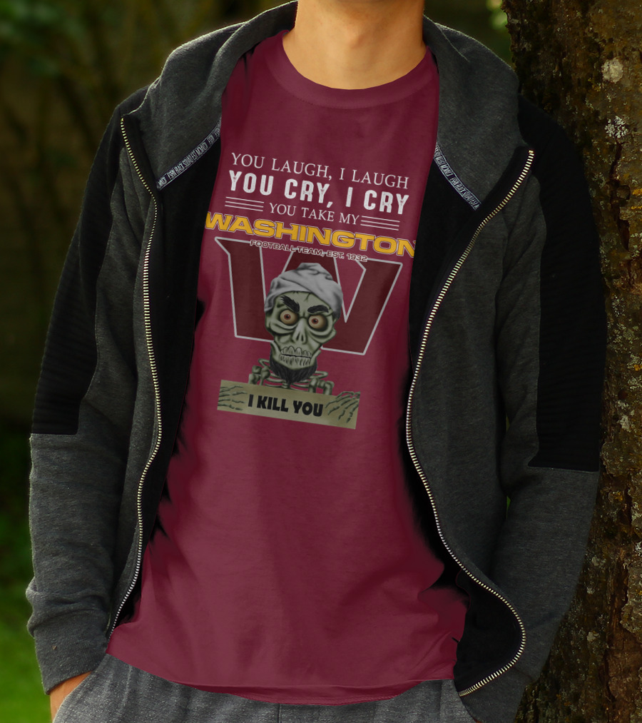You Laugh I Laugh You Cry I Cry You Take My Washington Football Team Est 1932 I Kill You Jeff Dunham T-Shirt