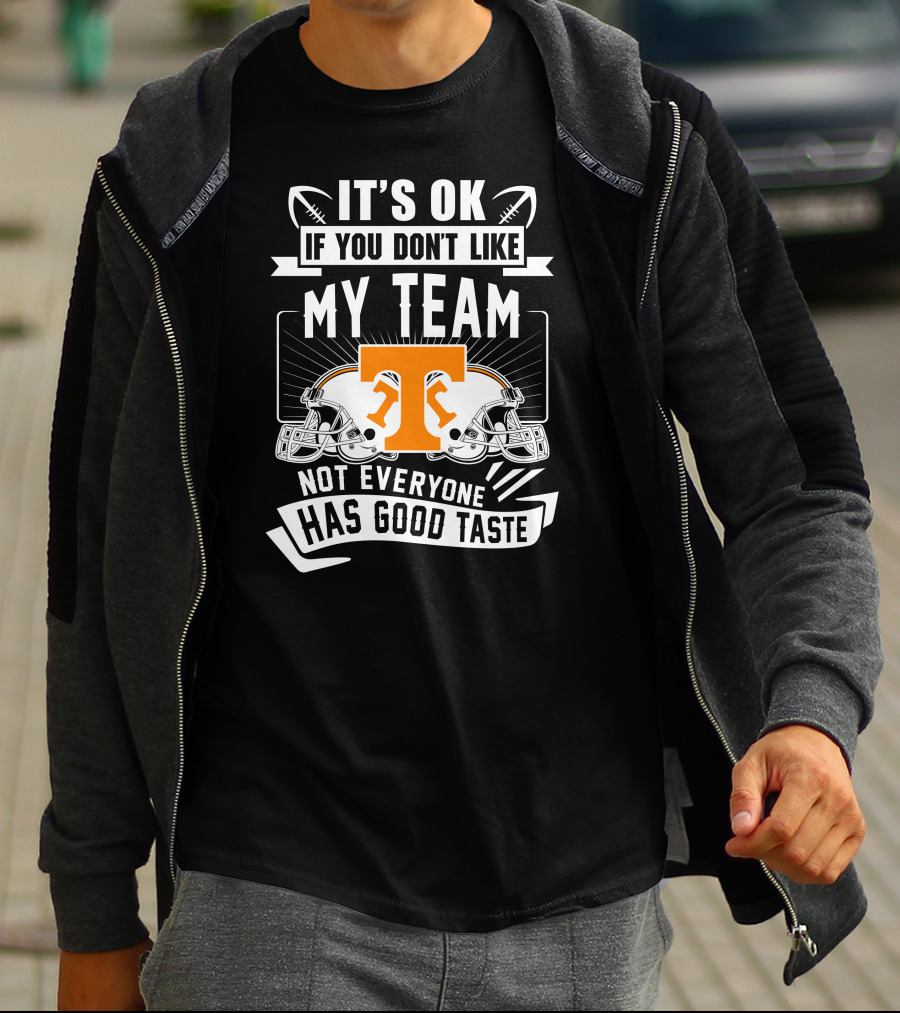 It's Ok If You Don't Like My Team Not Everyone Has Good Taste Tennessee Volunteers T-Shirt