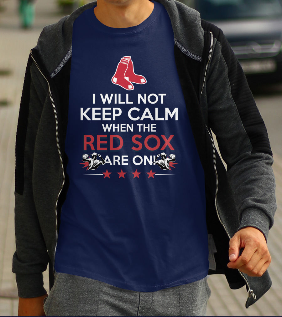 I Will Not Keep Calm When The Red Sox Are On With Two Red Socks And Stars T-Shirt