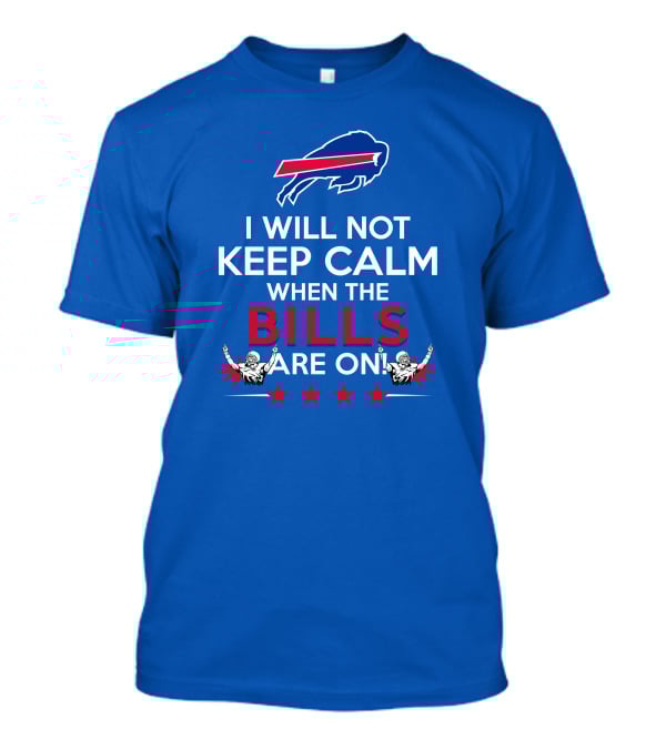 Buffalo Bills Fans Will Not Keep Calm When The Bills Are On Football Game Time Excitement T-Shirt
