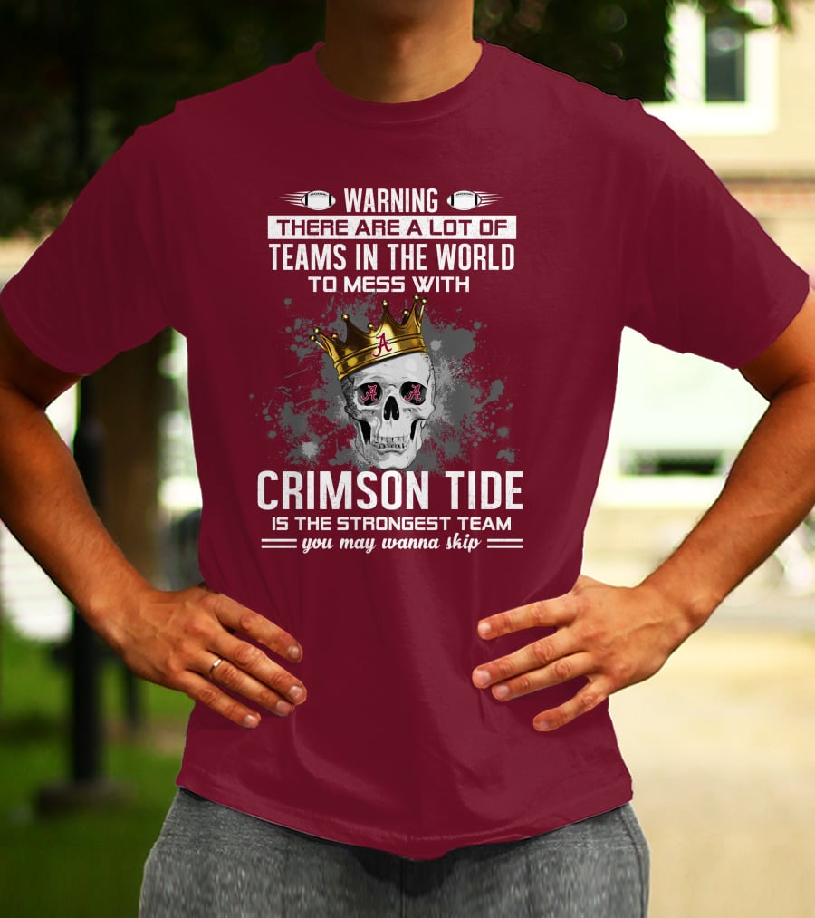 Warning There Are A Lot Of Teams In The World To Mess With Crimson Tide Is The Strongest Team You May Wanna Skip T-Shirt