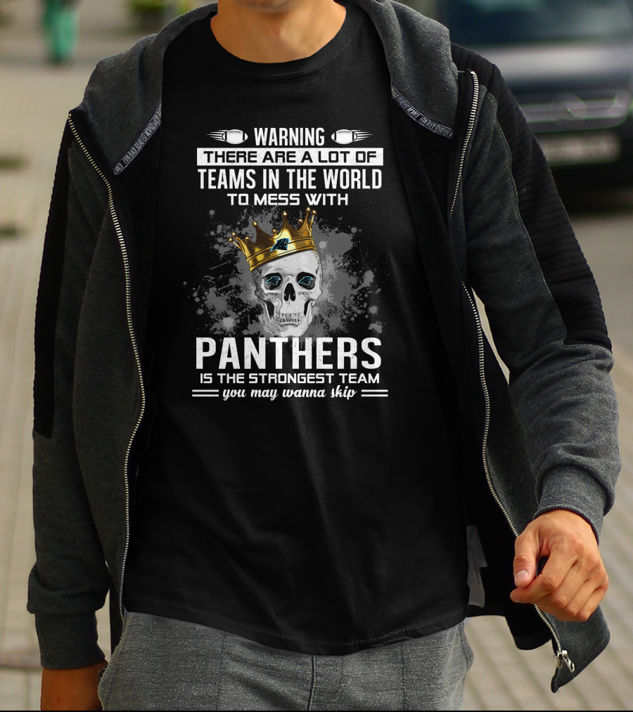 Warning There Are A Lot Of Teams In The World To Mess With Panthers Is The Strongest Team You May Wanna Skip T-Shirt