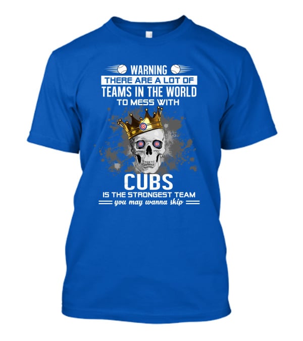 Warning Cubs Is The Strongest Team You May Wanna Skip T-Shirt
