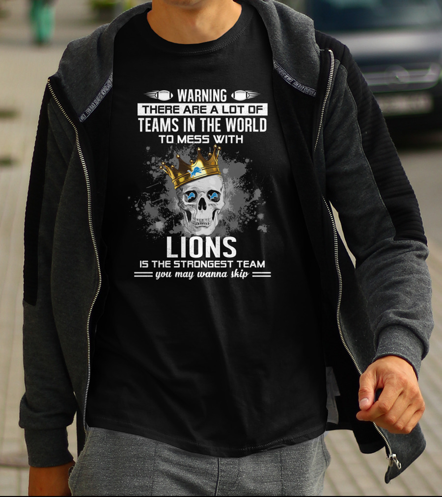 Warning There Are A Lot Of Teams In The World To Mess With Lions Is The Strongest Team You May Wanna Skip T-Shirt