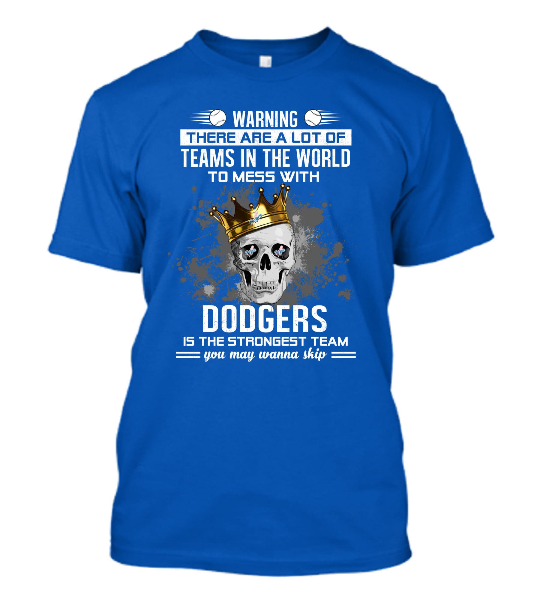 Warning There Are A Lot Of Teams In The World To Mess With Dodgers Is The Strongest Team You May Wanna Skip T-Shirt