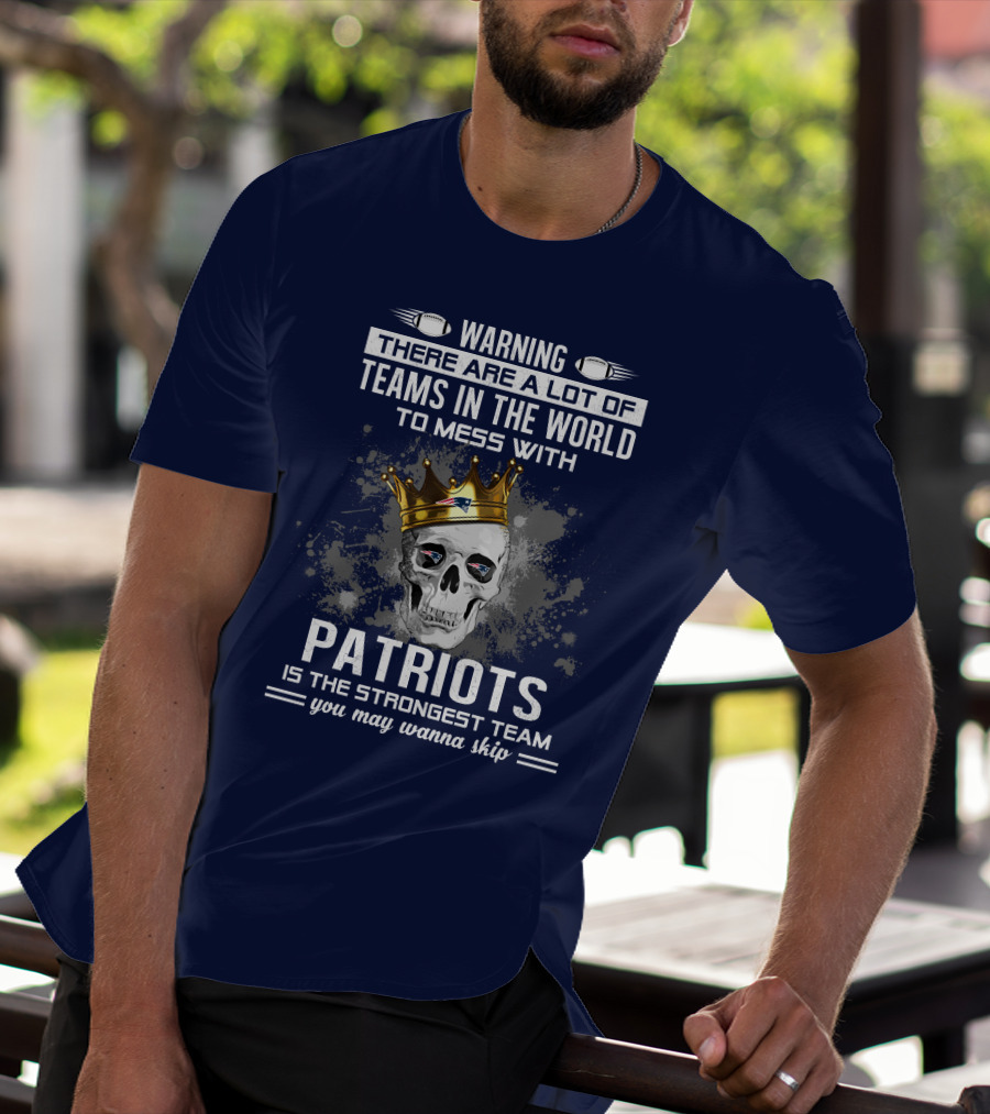 Warning Patriots Is The Strongest Team You May Wanna Skip T-Shirt