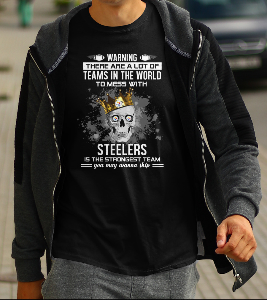 Warning Steelers Is The Strongest Team You May Wanna Skip T-Shirt