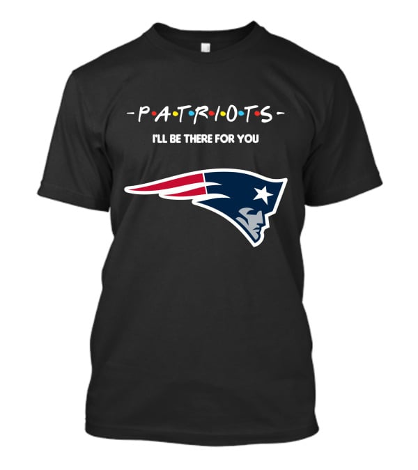 New England Patriots I'll Be There For You Patriots T-Shirt
