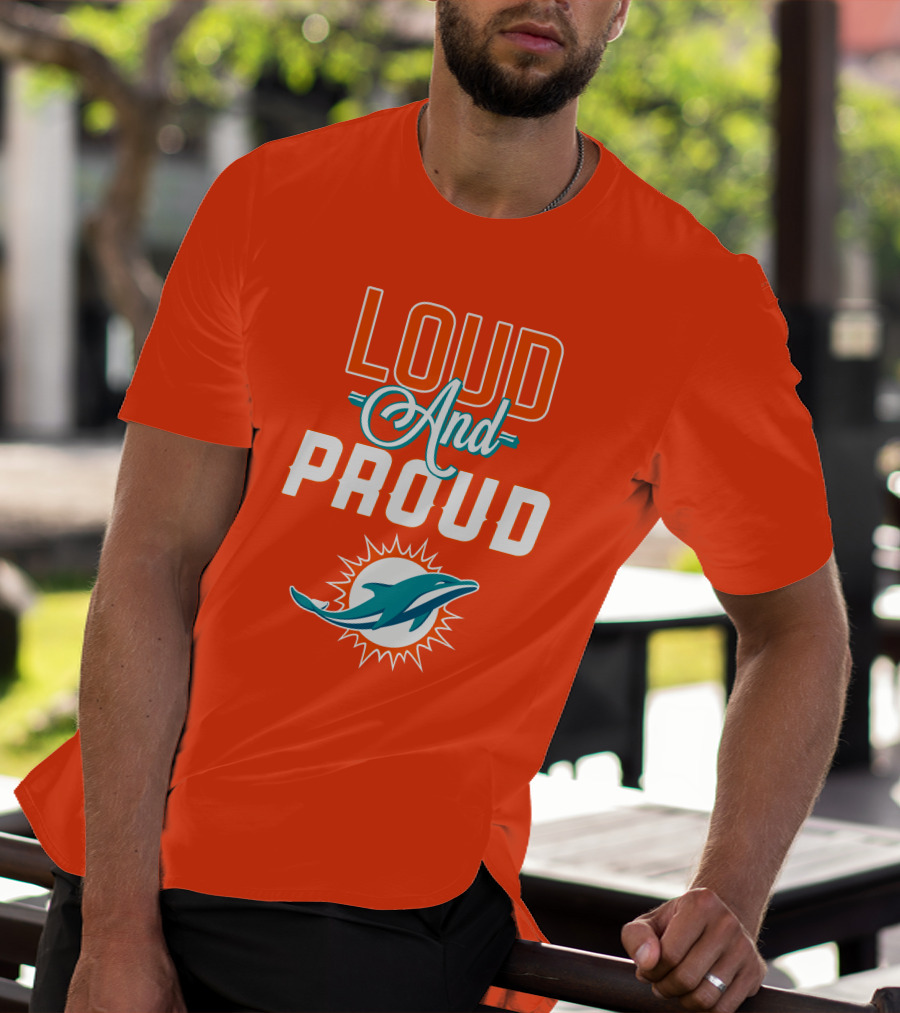 Loud And Proud Miami Dolphins T-Shirt