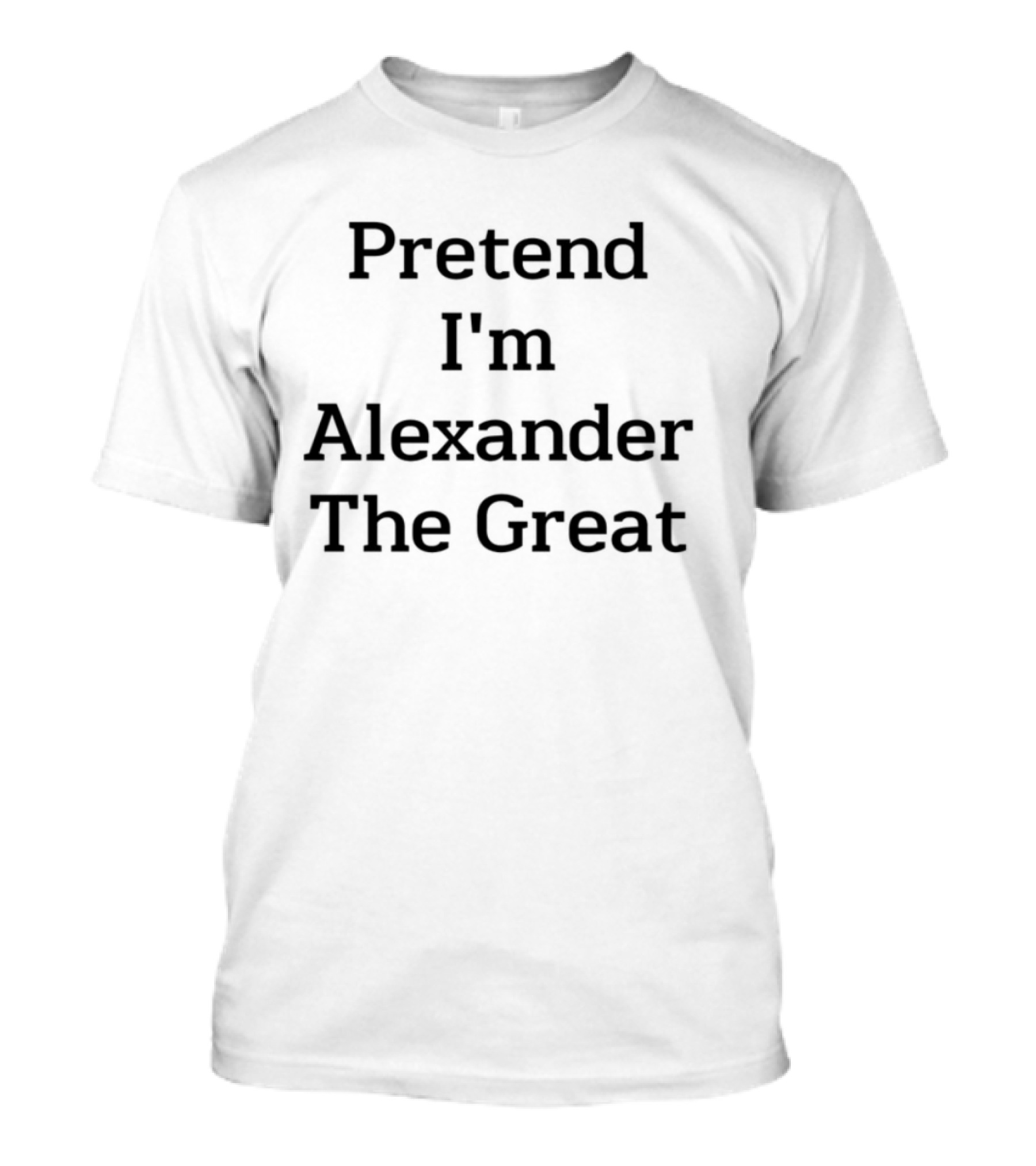 Pretend I'm Alexander The Great T-Shirt