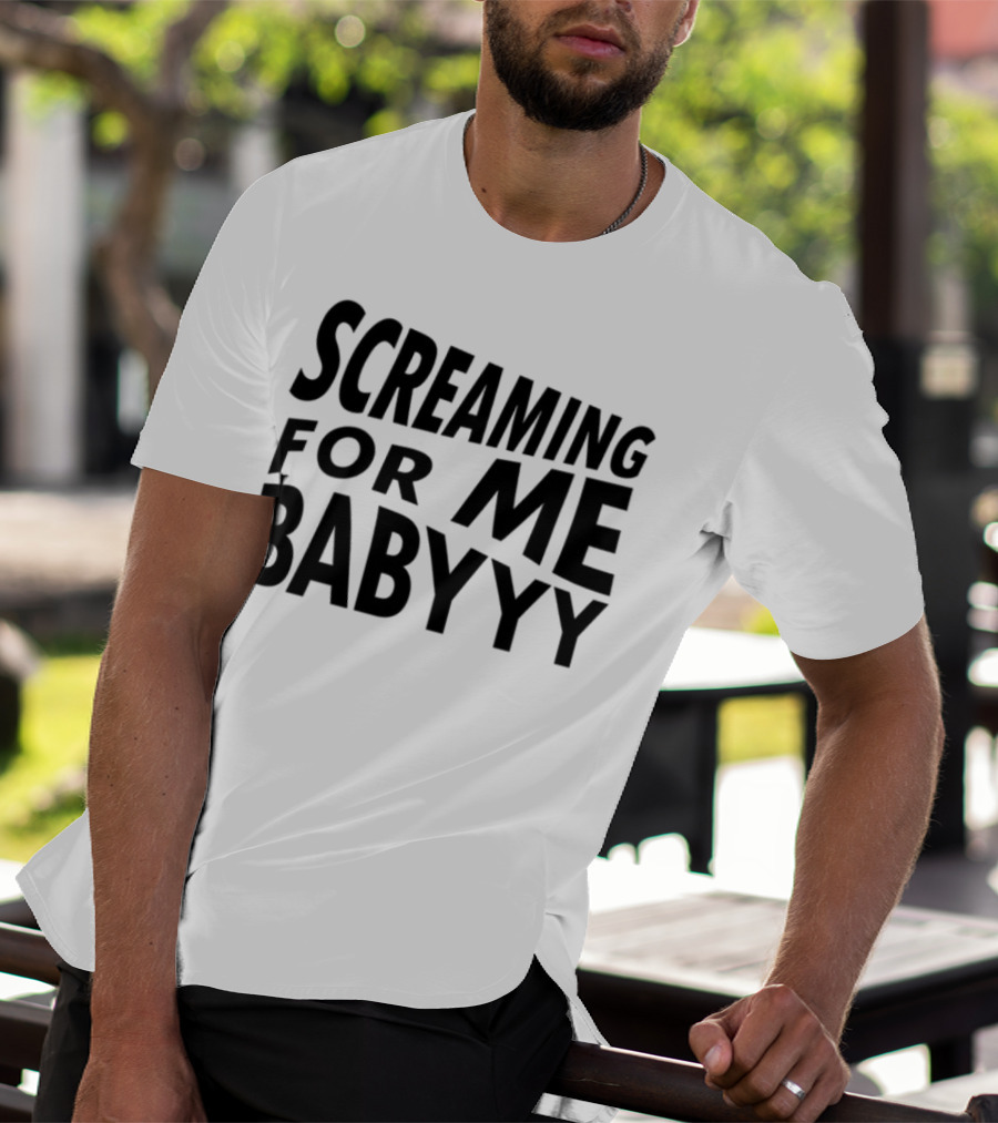 Screaming For Me Babyyy Bold Expressive Text T-Shirt