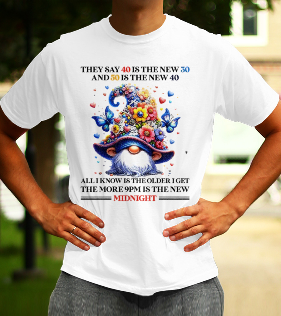 They Say 40 Is The New 30 Funny Gnome Midnight 50 Is The New 40 Older I Get 9PM Is The New T-Shirt