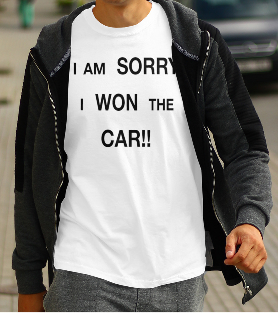I Am Sorry I Won The Car Funny Statement T-Shirt
