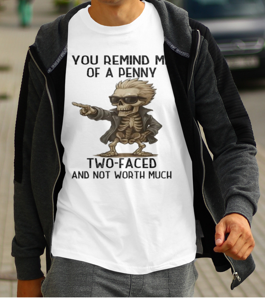 You Remind Me Of A Penny Skeleton Two-Faced And Not Worth Much T-Shirt
