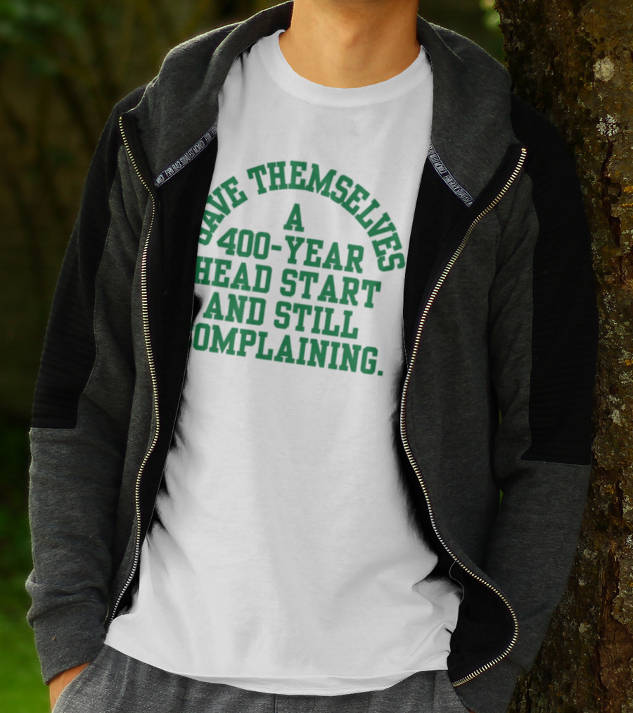 Gave Themselves A 400-Year Head Start And Still Complaining Bold Text T-Shirt