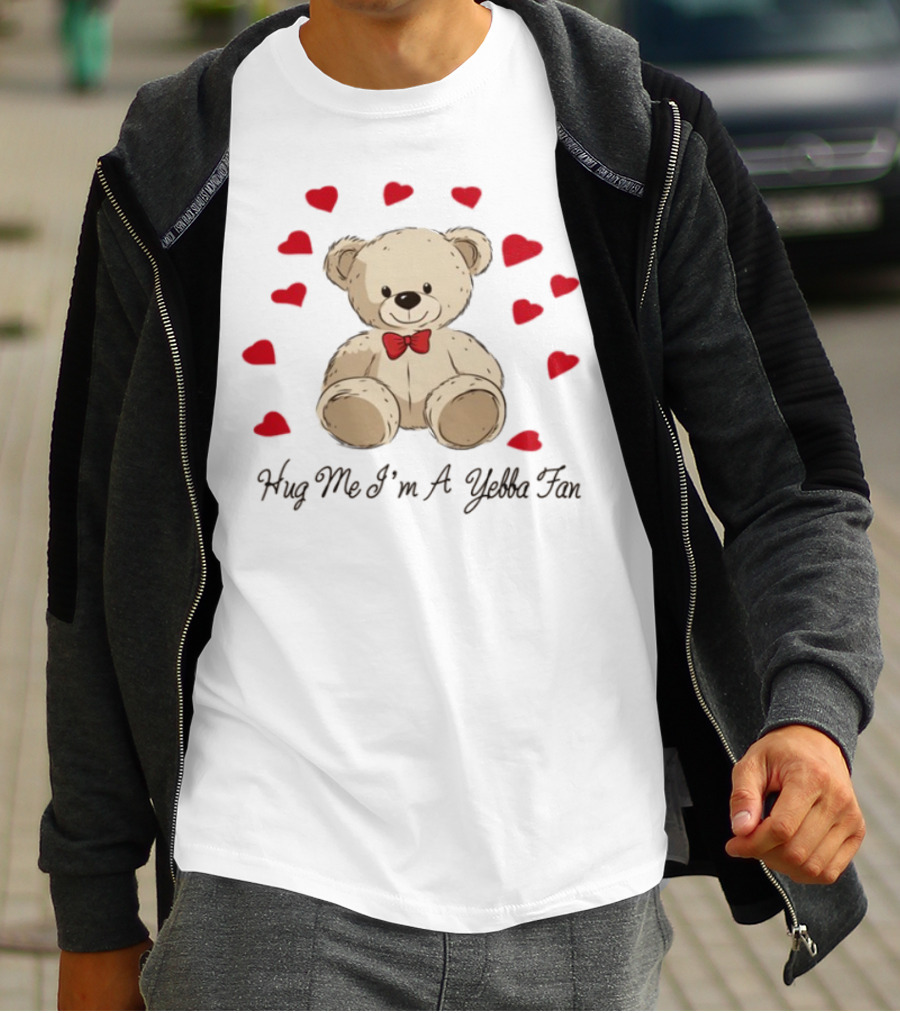 Hug Me I'm A Yebba Fan Teddy Bear And Hearts T-Shirt