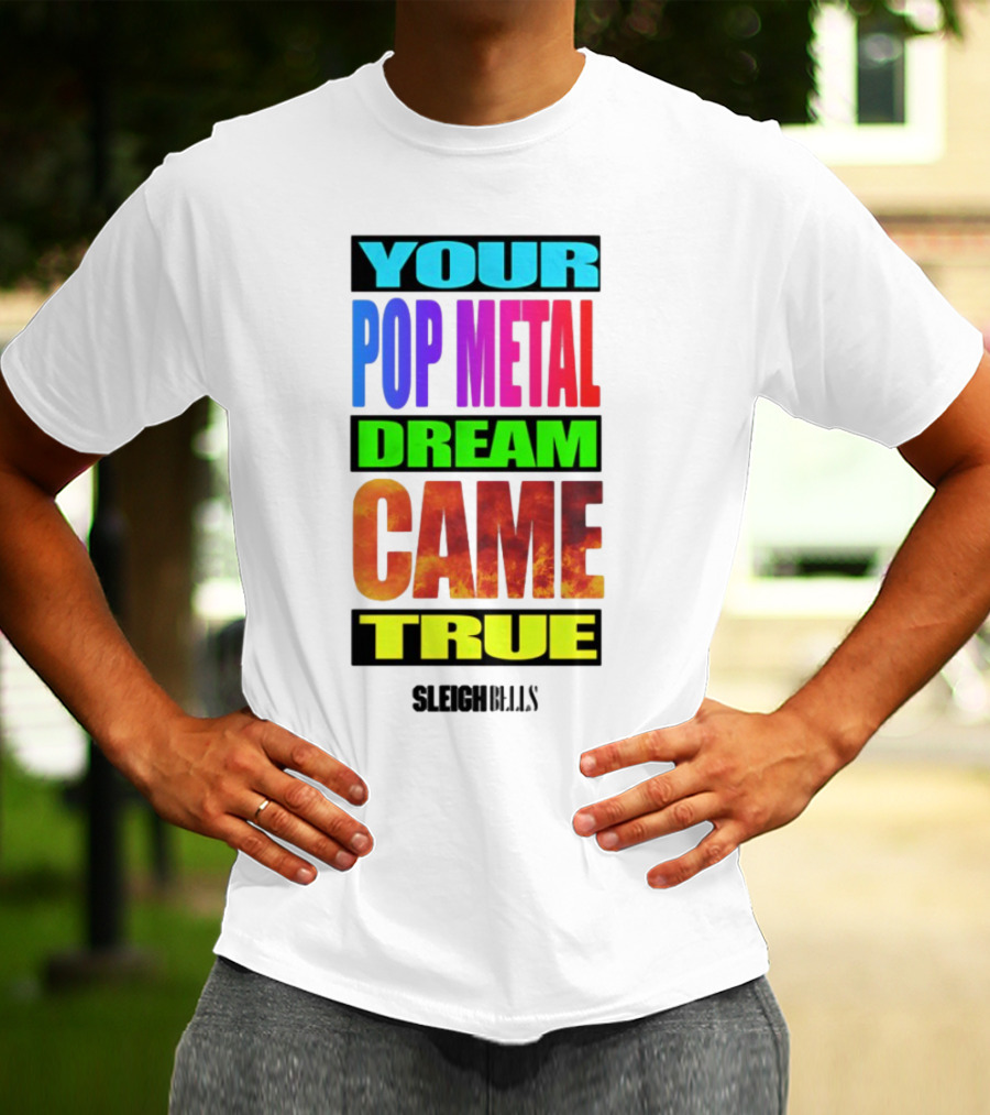 YOUR POP METAL DREAM CAME TRUE SLEIGH BELLS T-Shirt