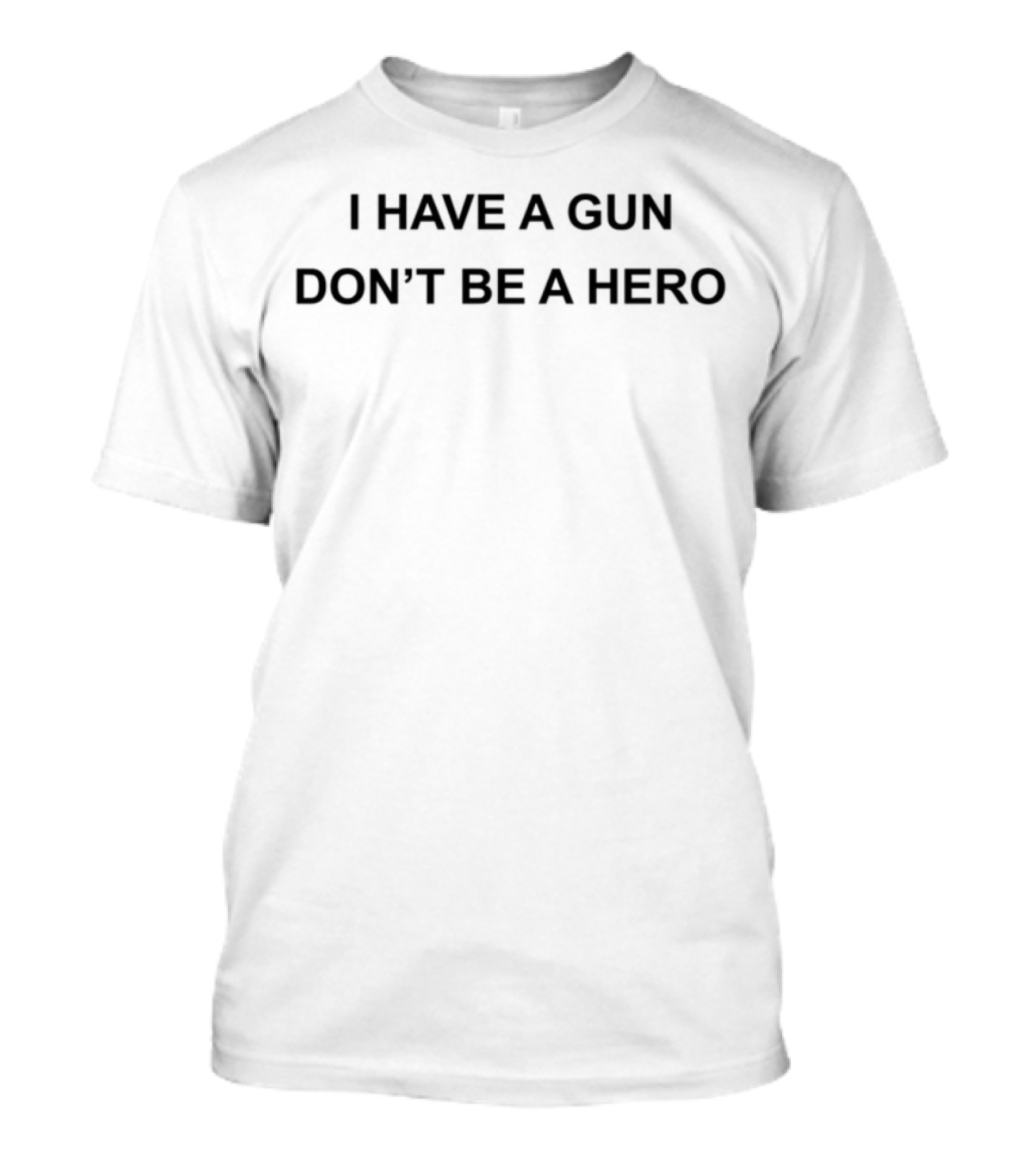 I Have A Gun Don't Be A Hero T-Shirt