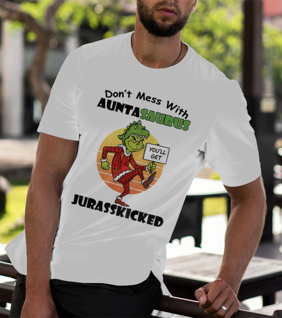 Don't Mess With Auntasaurus Grinch You'll Get Jurasskicked Christmas T-Shirt