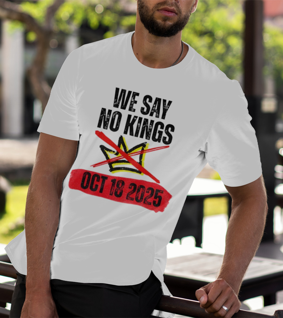 We Say No Kings Oct 18 2025 T-Shirt