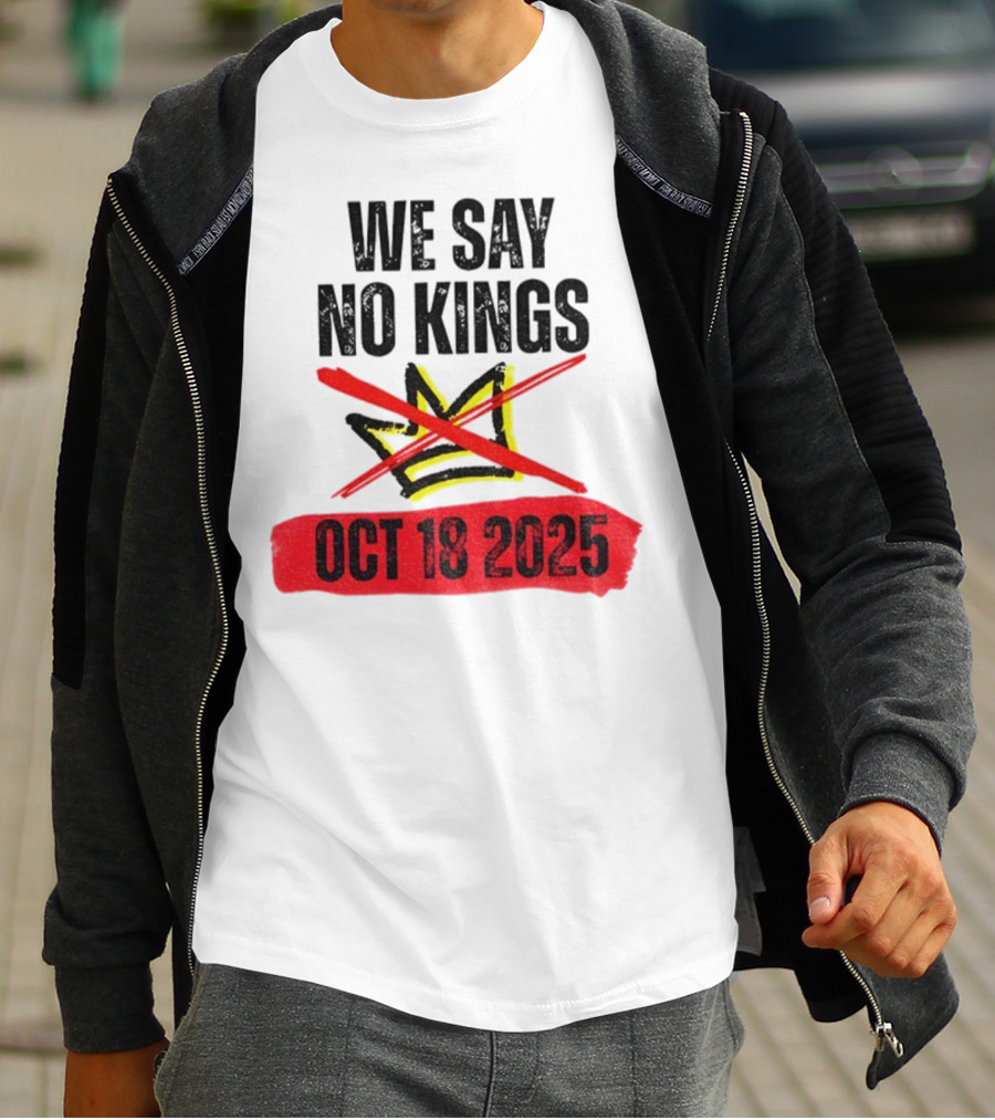 We Say No Kings Oct 18 2025 T-Shirt
