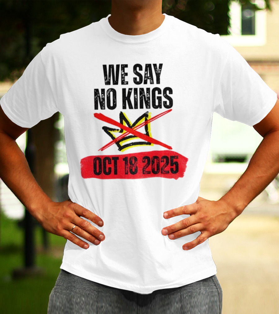 We Say No Kings Oct 18 2025 T-Shirt