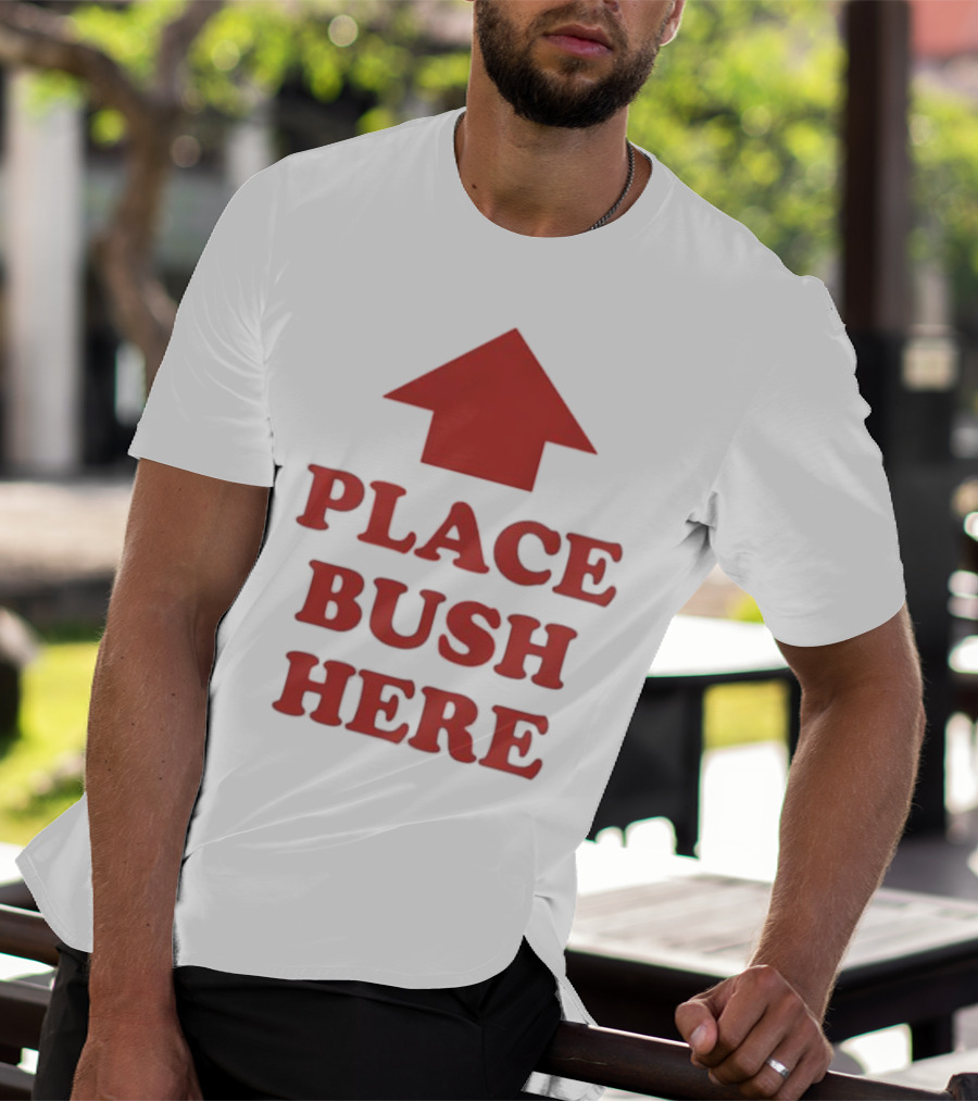 Place Bush Here Funny Arrow Text T-Shirt