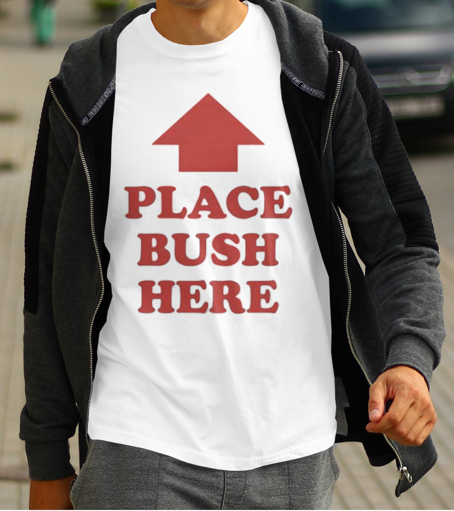 Place Bush Here Funny Arrow Text T-Shirt