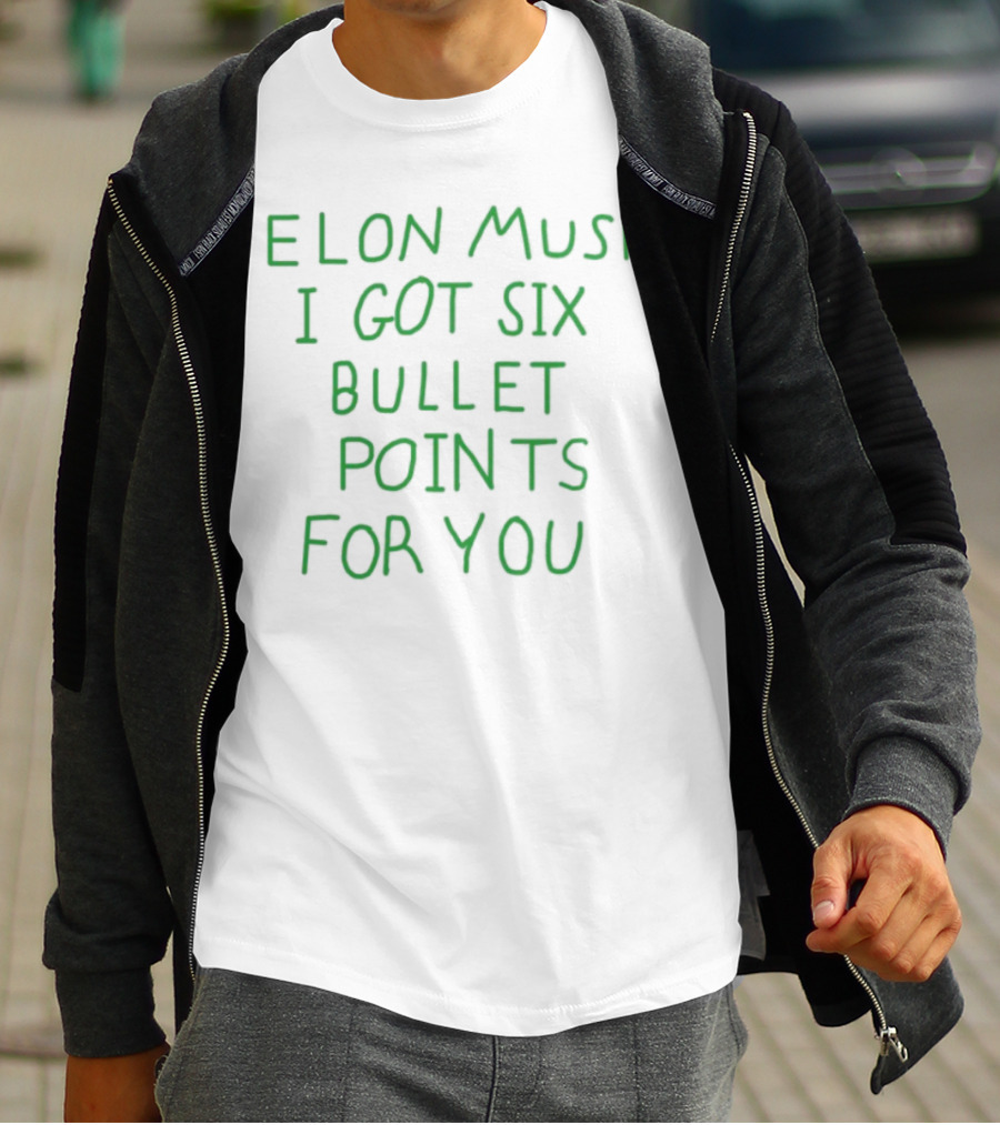 Elon Musk I Got Six Bullet Points For You T-Shirt