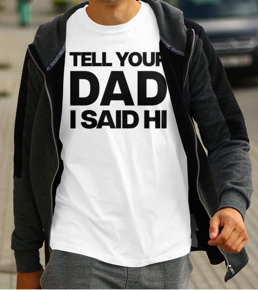 Kaylamalec Tell Your Dad I Said Hi Bold Message T-Shirt